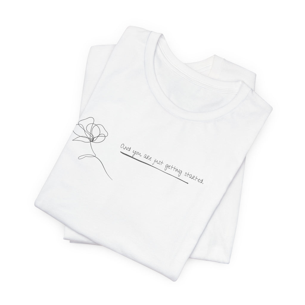 Unisex Jersey Short Sleeve Tee - "You Are Just Getting Started"