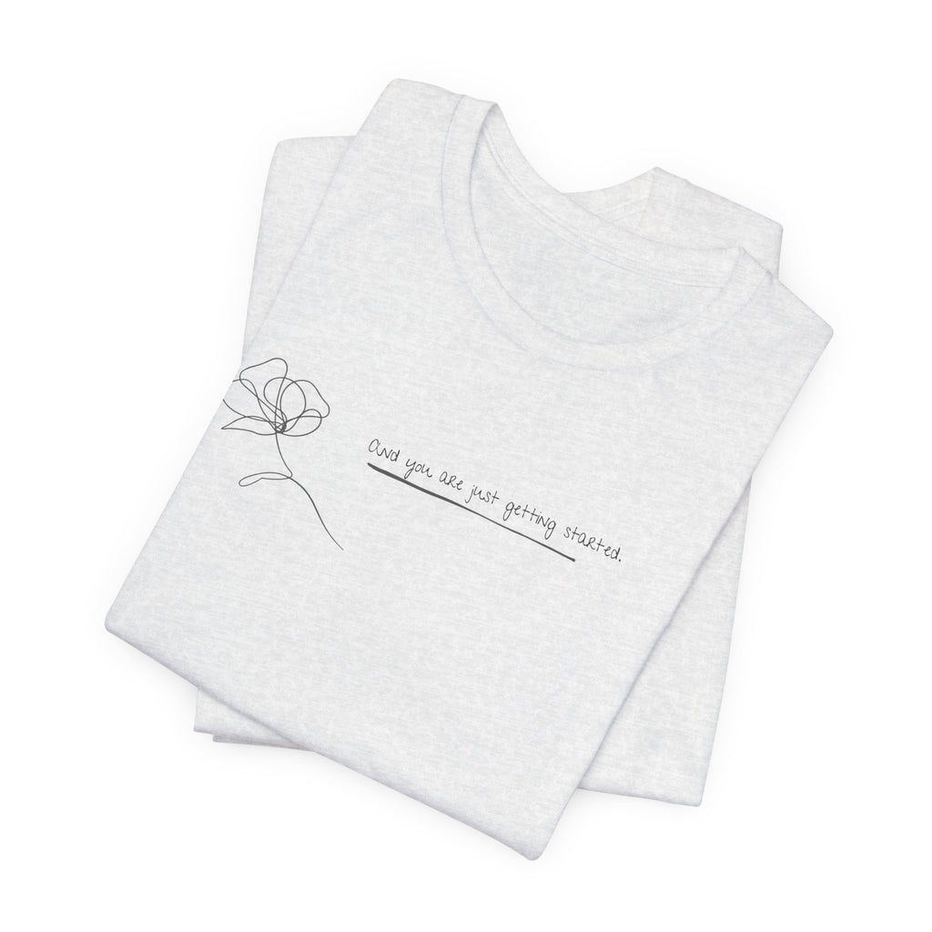 Unisex Jersey Short Sleeve Tee - "You Are Just Getting Started"