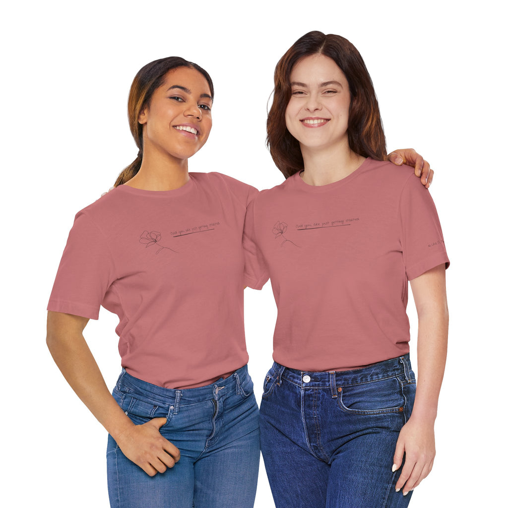 Unisex Jersey Short Sleeve Tee - "You Are Just Getting Started"